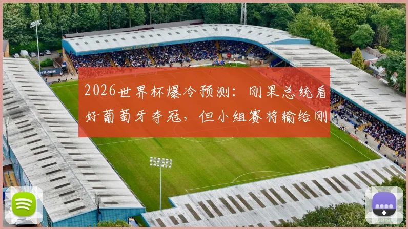 2026世界杯爆冷预测:刚果总统看好葡萄牙夺冠,但小组赛将输给刚果!附双方历史交锋与出线形势分析