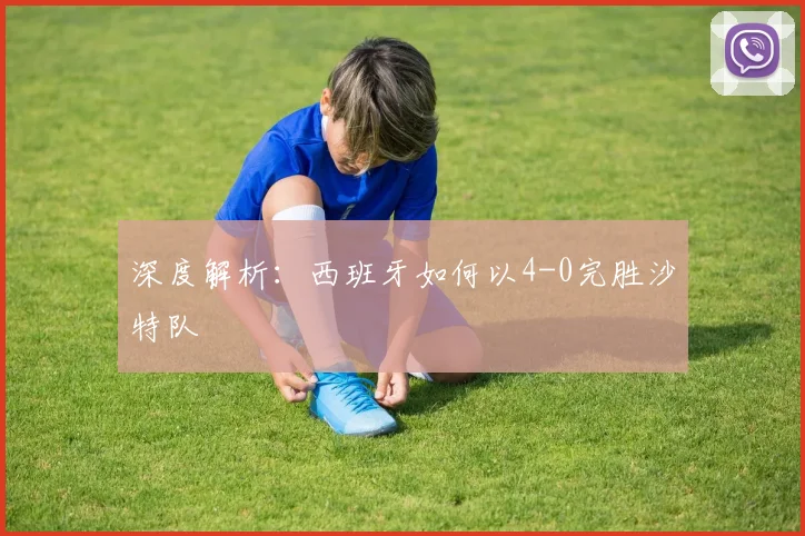 深度解析：西班牙如何以4-0完胜沙特队