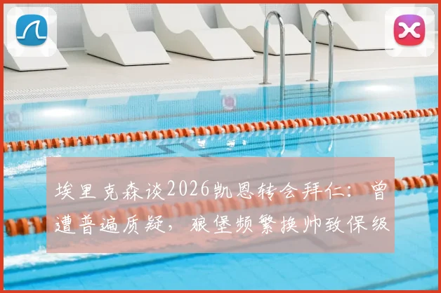埃里克森谈2026凯恩转会拜仁：曾遭普遍质疑，狼堡频繁换帅致保级堪忧
