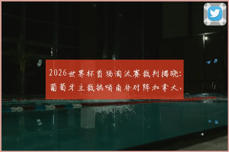2026世界杯首场淘汰赛裁判揭晓:葡萄牙主裁执哨南非对阵加拿大,附主裁判过往执法履历与风格解析